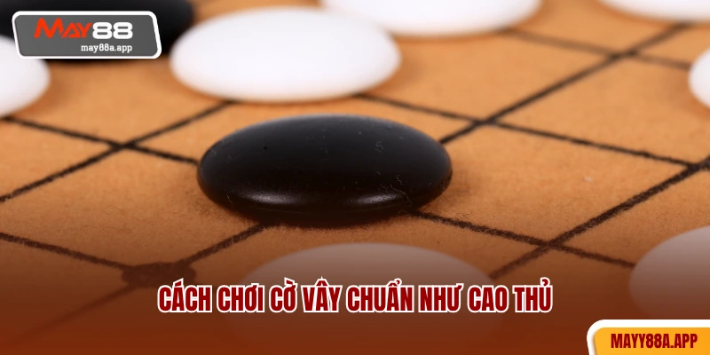 Cách chơi cờ vây chuẩn như cao thủ