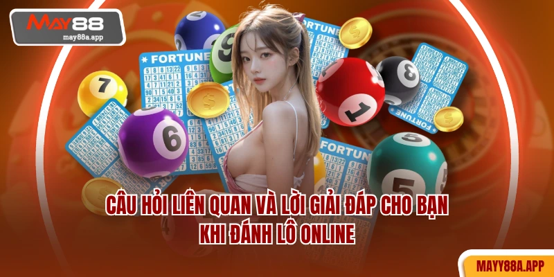 Câu hỏi liên quan và lời giải đáp cho bạn khi đánh lô online
