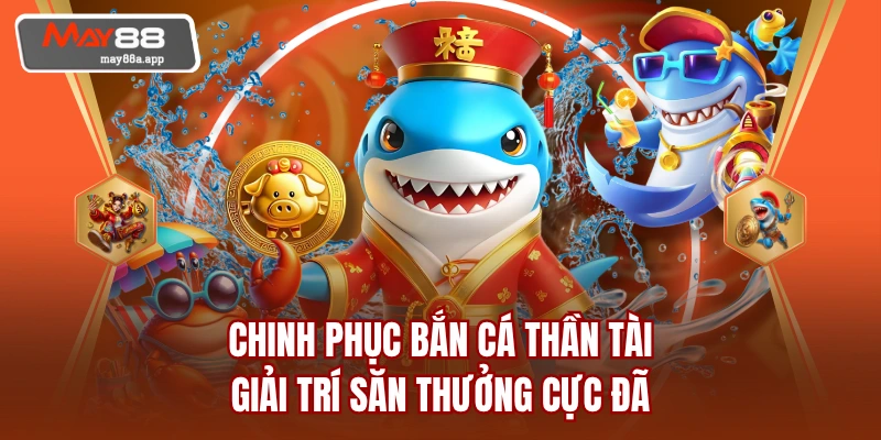 Chinh Phục Bắn Cá Thần Tài - Giải Trí Săn Thưởng Cực Đã