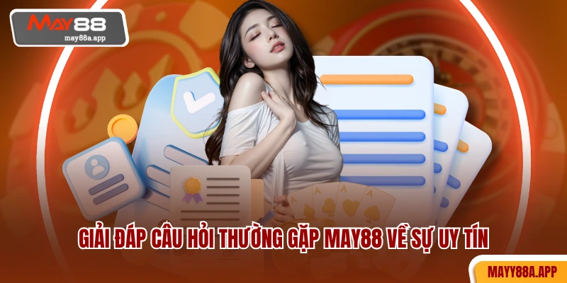 Giải đáp câu hỏi thường gặp MAY88 về sự uy tín