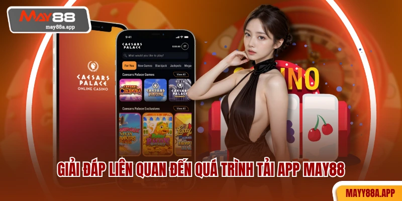 Giải đáp liên quan đến quá trình tải app MAY88
