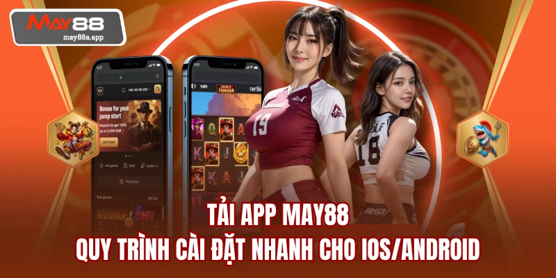 Tải App May88 - Quy Trình Cài Đặt Nhanh Cho IOS/Android
