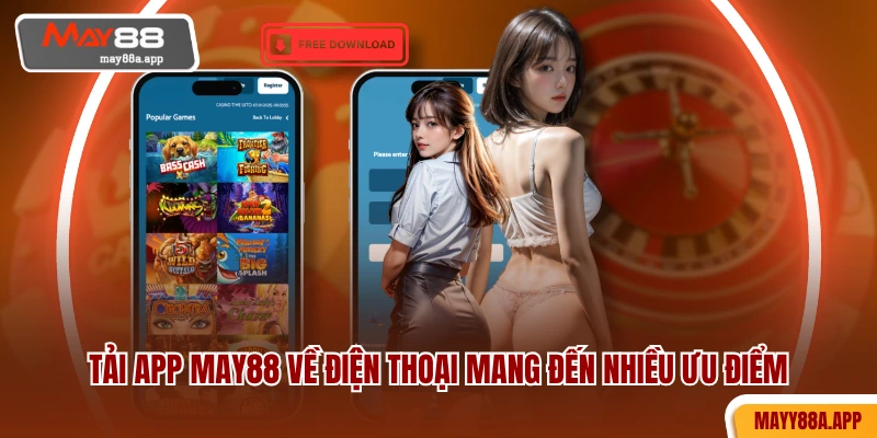 Tải app MAY88 về điện thoại mang đến nhiều ưu điểm