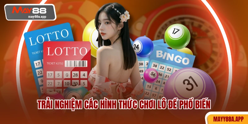 Trải nghiệm các hình thức chơi lô đề phổ biến